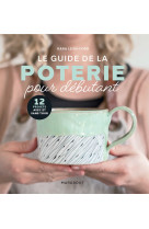 Le guide de la poterie pour debutant - 10 projets avec et sans tour