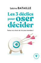 Les 3 declics pour oser decider