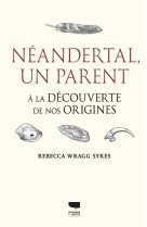 Neandertal, un parent. a la decouverte de nos origines