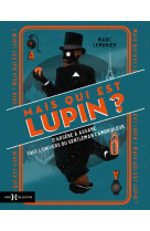 Mais qui est donc lupin ? - d'arsene a assa ne, tout l'univers du gentleman cambrioleur