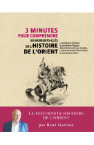 3 minutes pour comprendre 50 moments-cles de l'histoire de l'orient