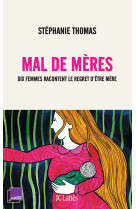 Mal de meres - dix femmes racontent le regr et d'etre mere