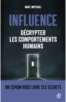 Influence decrypter les comportements humains - un espion vous livre ses secrets