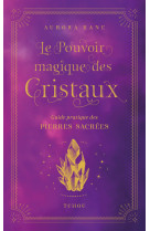 Le pouvoir magique des cristaux, guide pratique des pierres sacrees