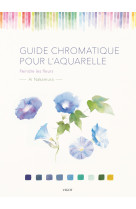 Guide chromatique pour l'aquarelle : peindr e les fleurs