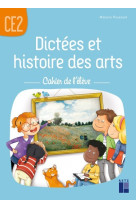 Dictees et histoire des arts ce2 - cahier de l'eleve