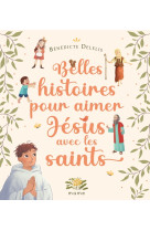 Belles histoires pour aimer jesus avec les saints