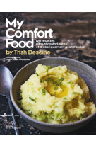 My comfort food by trish deseine - 120 rece ttes ultra-reconfortantes et diaboliquement