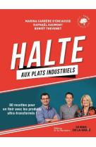 Halte aux plats industriels - 80 recettes p our en finir avec les produits ultra-transf