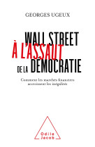 Wall street a l'assaut de la democratie - c omment les marches financiers accroissent l