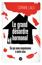 Le grand desordre hormonal - ce qui nous em poisonne a notre insu