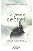 Le grand secret - experience de mort immine nte : sur la piste de notre conscience ulti