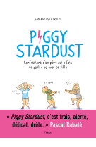 Piggy stardust - confessions d'un pere qui a fait ce qu'il a pu avec sa fille