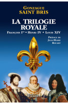 La trilogie royale (francois 1er, henri iv, louis xiv)