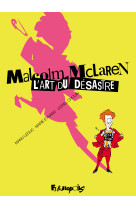 Malcolm mclaren - l'art du desastre