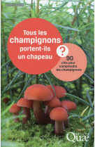 Tous les champignons portent-ils un chapeau ? - 90 cles pour comprendre les champignon