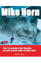 Mike horn : aventurier de l'extreme