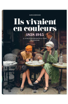 Ils vivaient en couleurs - le livre pour re monter le temps en couleurs