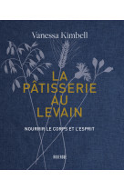 La patisserie au levain - nourrir le corps et l'esprit