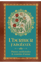 L'herbier fabuleux. plantes medicinales & r emedes d'antan