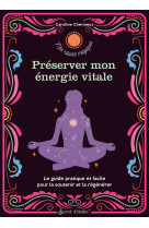 Preserver mon energie vitale. le guide prat ique et facile pour la preserver et la rege