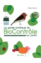 Le guide pratique du biocontrole au jardin. soigner maladies et parasites sans pestici