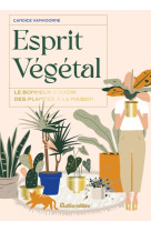 Esprit vegetal. le bonheur d'avoir des plantes a la maison