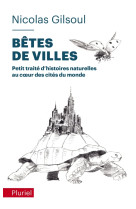 Betes de villes - petit traite d'histoires naturelles au c ur des cites du monde