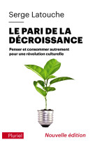 Le pari de la decroissance - penser et consommer autrement pour une revolution culturelle