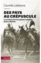 Des pays au crepuscule - le moment de l'occupation coloniale (sahara-sahel)