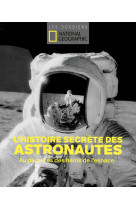 L'histoire secrete des astronautes. au plus pres des heros de l'espace