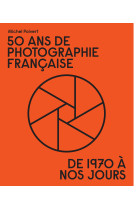 50 ans de photographie francaise - de 1970 a nos jours