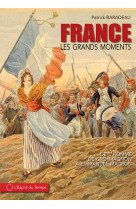 Les grands moments de l'histoire de france - de l'homme de cro-magnon a la ve republiq