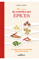 Mon cahier de remedes aux epices - se soigner grace aux bienfaits naturels des epices