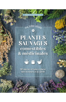 Plantes sauvages comestibles & medicinales, ma bible ideale - 120 plantes & baies a glaner dans la n