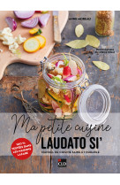 Ma petite cuisine laudato si' - manuel de cuisine saine et durable