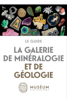 La galerie de mineralogie et de geologie - le guide