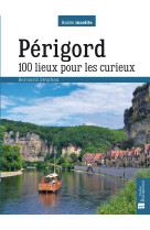 Perigord. 100 lieux pour les curieux