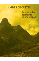 Lignes de cretes - promenades litteraires e n montagne