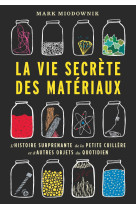 La vie secrete des materiaux - l'histoire s urprenante de la petite cuillere et d'autre