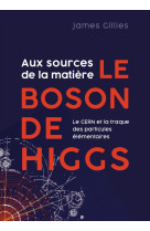 Aux sources de la matiere - le boson de higgs