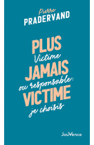 Plus jamais victime - victime ou responsable : je choisis