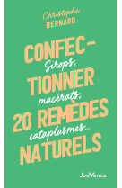 Confectionner 20 remedes naturels - sirops, macerats, cataplasmes