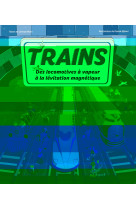 Trains - des locomotives a vapeur a la sustentation magnetique