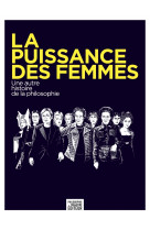 La puissance des femmes - une autre histoir e de la philosophie