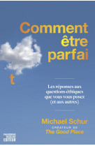 Comment etre parfait - les reponses aux questions ethiques que vous vous posez (et aux autres) - par