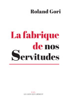 La fabrique de nos servitudes - comment en sortir