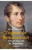 Eugene de beauharnais - fils et vice-roi de napoleon