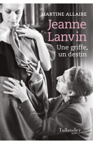 Jeanne lanvin - une griffe, un destin