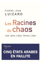 Les racines du chaos - irak, syrie, liban, yemen, libye